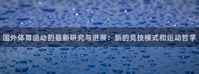 看球通体育NBA直播吧：国外体育运动的最新研究与进展：新的竞技模式和运动哲学
